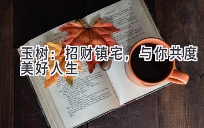 玉树:招财镇宅,与你共度美好人生