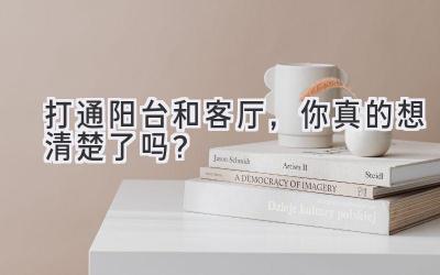 打通阳台和客厅,你真的想清楚了吗?