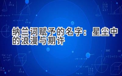 纳兰词赋予的名字:星尘中的浪漫与期许