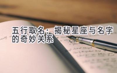 五行取名:揭秘星座与名字的奇妙关系