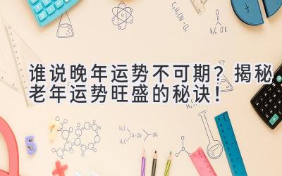 谁说晚年运势不可期?揭秘老年运势旺盛的秘诀!