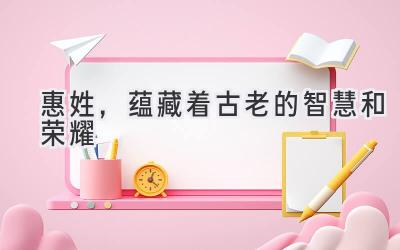 惠姓,蕴藏着古老的智慧和荣耀