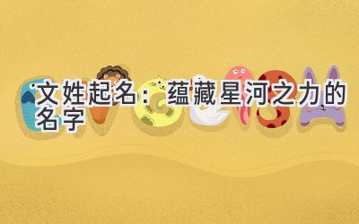 文姓起名:蕴藏星河之力的名字