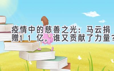疫情中的慈善之光:马云捐赠11亿,谁又贡献了力量?