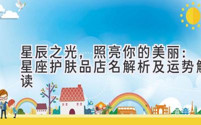  星辰之光，照亮你的美丽：星座护肤品店名解析及运势解读 