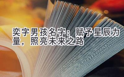 奕字男孩名字:赋予星辰力量,照亮未来之路