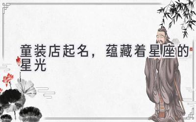 童装店起名,蕴藏着星座的星光