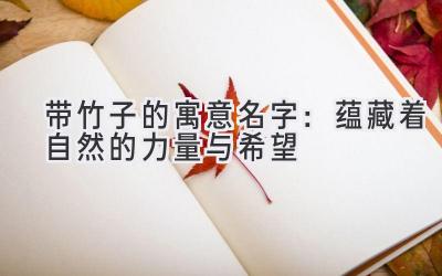 带竹子的寓意名字:蕴藏着自然的力量与希望