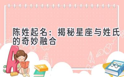 陈姓起名:揭秘星座与姓氏的奇妙融合