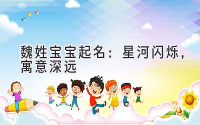 魏姓宝宝起名:星河闪烁,寓意深远