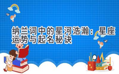 纳兰词中的星河浩瀚:星座运势与起名秘诀