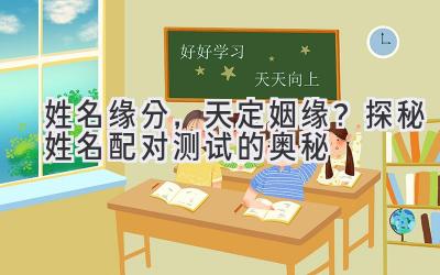  姓名缘分，天定姻缘？探秘姓名配对测试的奥秘 
