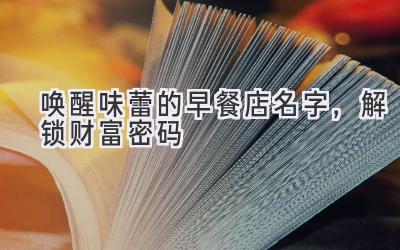唤醒味蕾的早餐店名字,解锁财富密码