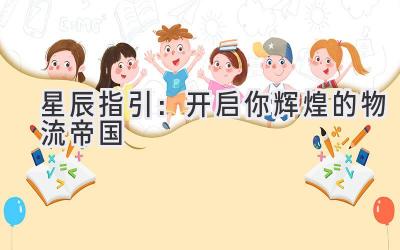 星辰指引:开启你辉煌的物流帝国