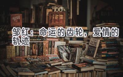 邹红:命运的齿轮,爱情的轨迹