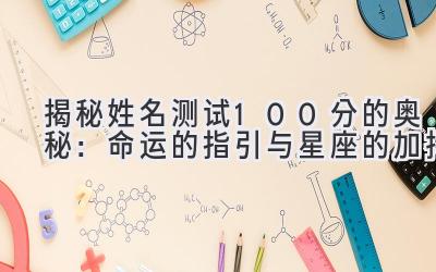 揭秘姓名测试100分的奥秘:命运的指引与星座的加持