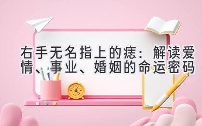 右手无名指上的痣:解读爱情、事业、婚姻的命运密码