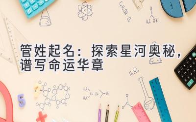 管姓起名:探索星河奥秘,谱写命运华章