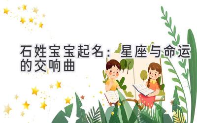 石姓宝宝起名:星座与命运的交响曲