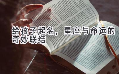 给孩子起名,星座与命运的奇妙联结