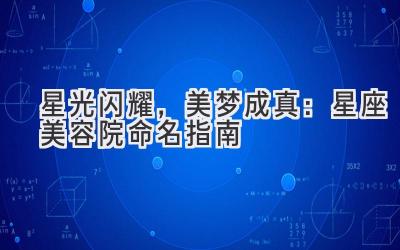 星光闪耀,美梦成真:星座美容院命名指南