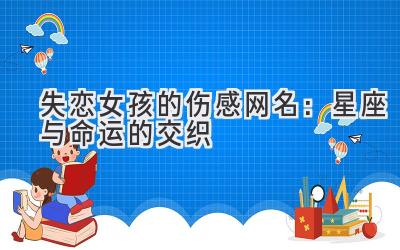失恋女孩的伤感网名:星座与命运的交织