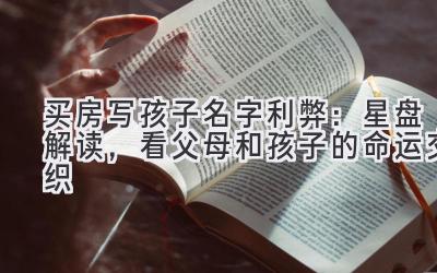 买房写孩子名字利弊:星盘解读,看父母和孩子的命运交织