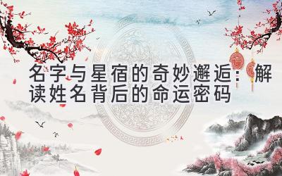 名字与星宿的奇妙邂逅:解读姓名背后的命运密码