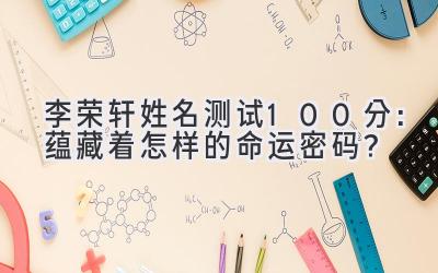 李荣轩姓名测试100分:蕴藏着怎样的命运密码?