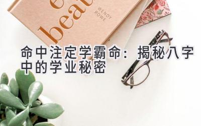 命中注定学霸命:揭秘八字中的学业秘密
