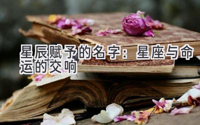 星辰赋予的名字:星座与命运的交响