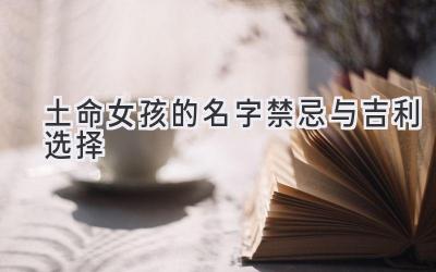 土命女孩的名字禁忌与吉利选择