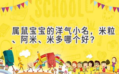 属鼠宝宝的洋气小名,米粒、阿米、米多哪个好?