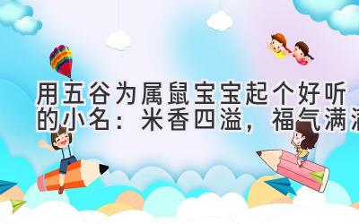 用五谷为属鼠宝宝起个好听的小名:米香四溢,福气满满