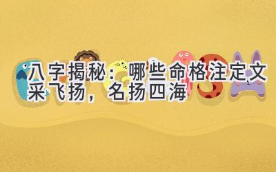 八字揭秘:哪些命格注定文采飞扬,名扬四海