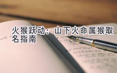  火猴跃动：山下火命属猴取名指南 