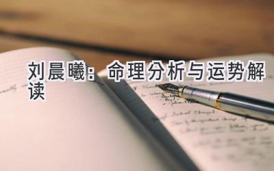  刘晨曦：命理分析与运势解读 