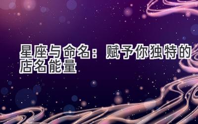 星座与命名:赋予你独特的店名能量