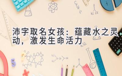 沛字取名女孩:蕴藏水之灵动,激发生命活力