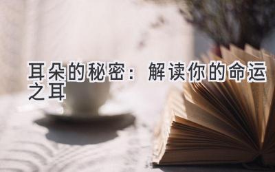 耳朵的秘密:解读你的命运之耳