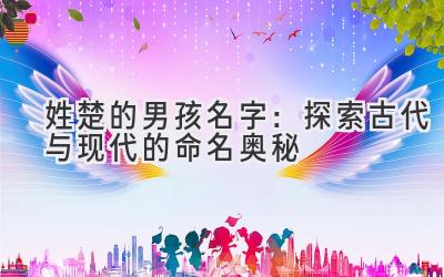 姓楚的男孩名字:探索古代与现代的命名奥秘