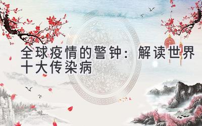 全球疫情的警钟:解读世界十大传染病