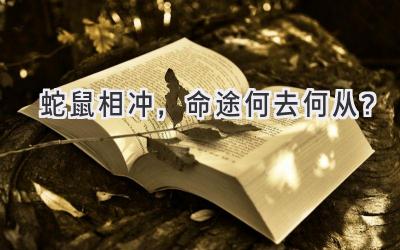 蛇鼠相冲,命途何去何从?