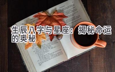 生辰八字与星座:揭秘命运的奥秘