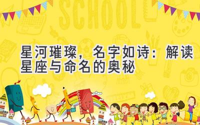 星河璀璨,名字如诗:解读星座与命名的奥秘