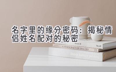   名字里的缘分密码：揭秘情侣姓名配对的秘密 