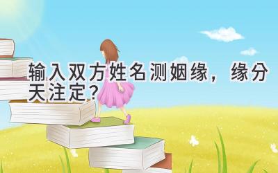 输入双方姓名测姻缘,缘分天注定?