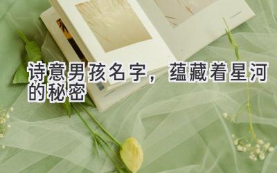 诗意男孩名字,蕴藏着星河的秘密
