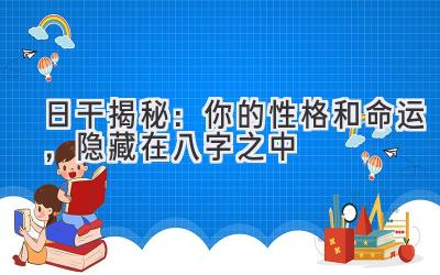 日干揭秘:你的性格和命运,隐藏在八字之中