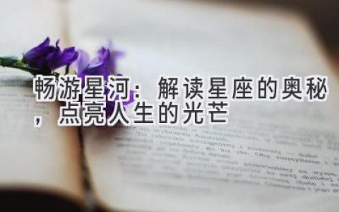 畅游星河：解读星座的奥秘，点亮人生的光芒
